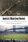 America's Waterfront Revival : Port Authorities and Urban Redevelopment - Book
