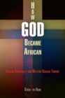 How God Became African : African Spirituality and Western Secular Thought - Book