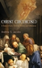 Christ Circumcised : A Study in Early Christian History and Difference - Book