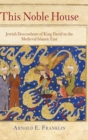 This Noble House : Jewish Descendants of King David in the Medieval Islamic East - Book