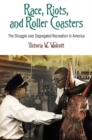 Race, Riots, and Roller Coasters : The Struggle Over Segregated Recreation in America - Book