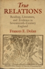 True Relations : Reading, Literature, and Evidence in Seventeenth-Century England - Book
