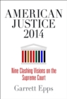 American Justice 2014 : Nine Clashing Visions on the Supreme Court - Book