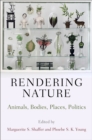 Rendering Nature : Animals, Bodies, Places, Politics - Book