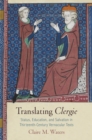Translating "Clergie" : Status, Education, and Salvation in Thirteenth-Century Vernacular Texts - Book