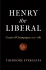 Henry the Liberal : Count of Champagne, 1127-1181 - Book