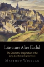 Literature After Euclid : The Geometric Imagination in the Long Scottish Enlightenment - Book