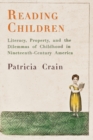 Reading Children : Literacy, Property, and the Dilemmas of Childhood in Nineteenth-Century America - Book