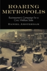 Roaring Metropolis : Businessmen's Campaign for a Civic Welfare State - Book