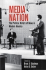 Media Nation : The Political History of News in Modern America - Book