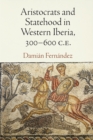 Aristocrats and Statehood in Western Iberia, 300-600 C.E. - Book