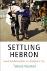 Settling Hebron : Jewish Fundamentalism in a Palestinian City - Book