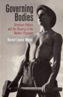 Governing Bodies : American Politics and the Shaping of the Modern Physique - Book