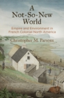 A Not-So-New World : Empire and Environment in French Colonial North America - Book