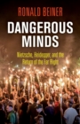 Dangerous Minds : Nietzsche, Heidegger, and the Return of the Far Right - Book