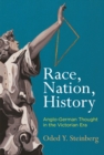 Race, Nation, History : Anglo-German Thought in the Victorian Era - Book