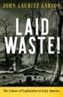 Laid Waste! : The Culture of Exploitation in Early America - Book