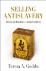 Selling Antislavery : Abolition and Mass Media in Antebellum America - Book
