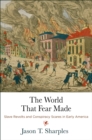 The World That Fear Made : Slave Revolts and Conspiracy Scares in Early America - Book