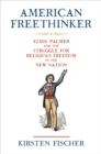 American Freethinker : Elihu Palmer and the Struggle for Religious Freedom in the New Nation - Book