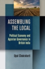 Assembling the Local : Political Economy and Agrarian Governance in British India - Book