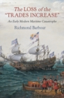 The Loss of the "Trades Increase" : An Early Modern Maritime Catastrophe - Book