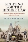 Fighting for the Higher Law : Black and White Transcendentalists Against Slavery - Book