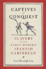 Captives of Conquest : Slavery in the Early Modern Spanish Caribbean - Book