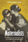 The Maternalists : Psychoanalysis, Motherhood, and the British Welfare State - Book