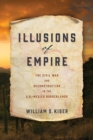 Illusions of Empire : The Civil War and Reconstruction in the U.S.-Mexico Borderlands - Book