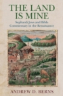 The Land Is Mine : Sephardi Jews and Bible Commentary in the Renaissance - Book