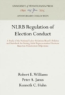 NLRB Regulation of Election Conduct : A Study of the National Labor Relations Board's Policies and Standards for Setting Aside Representation Elections Based on Postelection Objections - Book
