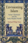 Envisioning Islam : Syriac Christians and the Early Muslim World - eBook