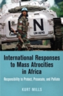 International Responses to Mass Atrocities in Africa : Responsibility to Protect, Prosecute, and Palliate - eBook