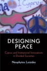 Designing Peace : Cyprus and Institutional Innovations in Divided Societies - eBook
