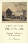Liberty's Prisoners : Carceral Culture in Early America - eBook