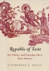 Republic of Taste : Art, Politics, and Everyday Life in Early America - eBook