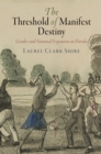 The Threshold of Manifest Destiny : Gender and National Expansion in Florida - eBook