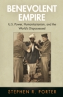 Benevolent Empire : U.S. Power, Humanitarianism, and the World's Dispossessed - eBook