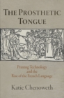The Prosthetic Tongue : Printing Technology and the Rise of the French Language - eBook