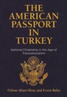 The American Passport in Turkey : National Citizenship in the Age of Transnationalism - eBook