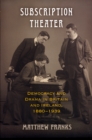 Subscription Theater : Democracy and Drama in Britain and Ireland, 1880-1939 - eBook