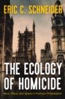 The Ecology of Homicide : Race, Place, and Space in Postwar Philadelphia - eBook