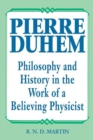 Pierre Duhem : Philosophy and History in the Work of a Believing Physicist - Book