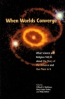 When Worlds Converge : What Science and Religion Tell Us about the Story of the Universe and Our Place in It - Book