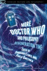 More Doctor Who and Philosophy : Regeneration Time - Book