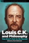 Louis C.K. and Philosophy : You Don't Get to Be Bored - eBook