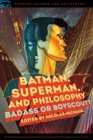 Batman, Superman, and Philosophy : Badass or Boyscout? - Book