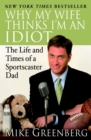 Why My Wife Thinks I'm an Idiot : The Life and Times of a Sportscaster Dad - Book