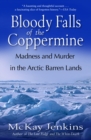 Bloody Falls of the Coppermine : Madness and Murder in the Arctic Barren Lands - Book